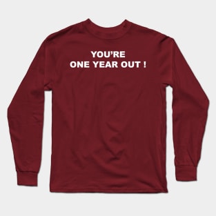 You’re one year out Long Sleeve T-Shirt